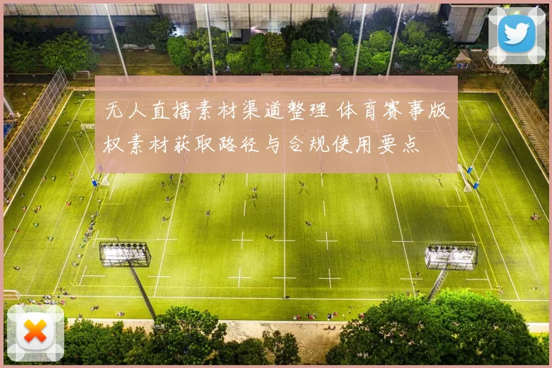 无人直播素材渠道整理 体育赛事版权素材获取路径与合规使用要点