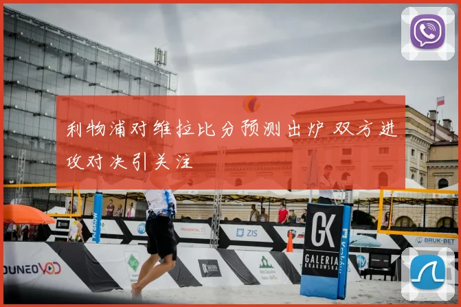 利物浦对维拉比分预测出炉 双方进攻对决引关注