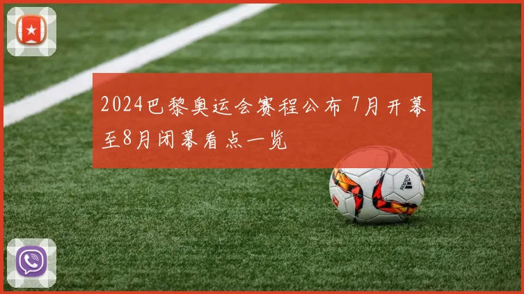 2024巴黎奥运会赛程公布 7月开幕至8月闭幕看点一览